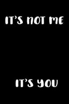 It's Not Me It's You