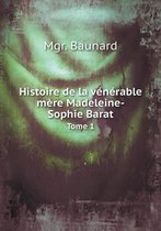 Histoire de la venerable mere Madeleine-Sophie Barat Tome 1