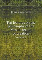 Ten lectures on the philosophy of the Mosaic record of creation Volume 2