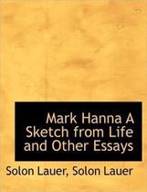 Mark Hanna a Sketch from Life and Other Essays