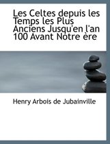 Les Celtes Depuis Les Temps Les Plus Anciens Jusqu'en L'An 100 Avant Notre Ere