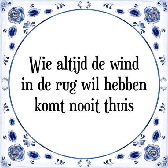 Tegeltje met Spreuk (Tegeltjeswijsheid) Wie altijd de wind in de rug wil hebben komt... Tegeltje met Spreuk (Tegeltjeswijsheid) Wie altijd de wind in de rug wil hebben komt...