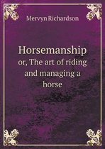 Horsemanship or, The art of riding and managing a horse