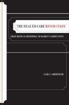 The Health Care Revolution - From Medical Monopoly  to Market Competition