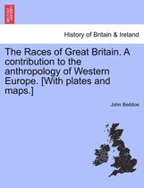 The Races of Great Britain. a Contribution to the Anthropology of Western Europe. [With Plates and Maps.]