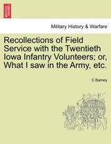 Recollections of Field Service with the Twentieth Iowa Infantry Volunteers; Or, What I Saw in the Army, Etc.