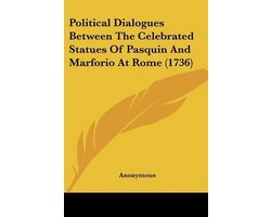 Political Dialogues Between The Celebrated Statues Of Pasquin And Marforio At Rome (1736)