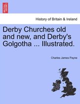 Derby Churches Old and New, and Derby's Golgotha ... Illustrated.