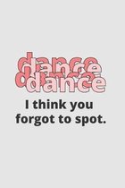 I Think You Forgot To Spot: Practice Log Book For Young Dancers