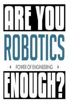 Are You Are You Robotics Enough? Power of Engineering: 6x9 College Ruledline 150 Pages
