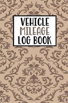 Vehicle Mileage Log Book: Mileage Log Book Tracker Daily Tracking Your Mileage, Odometer - 120 Pages - 6''x9'' - Perfect Gift For Business Owners