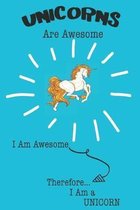 Unicorns Are Awesome I Am Awesome Therefore I Am a Unicorn: Cute Unicorn Lovers Journal / Notebook / Diary / Birthday or Christmas Gift (6x9 - 110 Bla