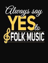 Always Say Yes To Folk Music: College Ruled Composition Notebook