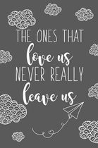 The Ones That Love Us Never Really Leave Us: Blank Lined Notebook for Writing /120 pages /6''x9''