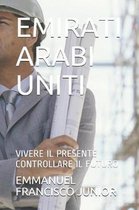 Emirati Arabi Uniti: Vivere Il Presente Controllare Il Futuro