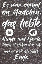 Es war einmal ein Madchen, das liebte Hunde und Pferde. Dieses Madchen war ich. Und sie lebte glucklich. Ende