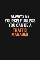 Always Be Yourself Unless You Can Be A Traffic Manager: Inspirational life quote blank lined Notebook 6x9 matte finish