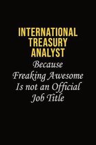 International Treasury Analyst Because Freaking Awesome Is Not An Official Job Title: Career journal, notebook and writing journal for encouraging men