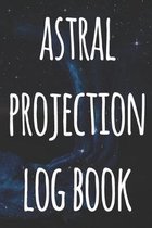 Astral Projection Log Book: The perfect way to record your astral projection experiences, ideal gift for anyone who loves to astral project!