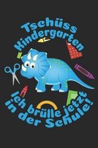 Tsch�ss Kindergarten - Ich br�lle jetzt in der Schule!: Blanko A5 Dinosaurier Heft f�r das Schulkind das Sch�ler in der ersten Klasse wird