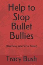 Help to Stop Bullet Bullies: (Disarming Satan's Fire Power)