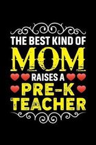 The Best Kind Of Mom Raises A Pre-K Teacher: Birthday, Retirement, Mothers Day Gift from Son, Daughter or Mom, Lined Notebook, 6'' x 9'', 120 Pages