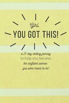 Girl, You Got This: A 21 Day Writing Journey To Help You Become The Confident Woman You Were Meant To Be!