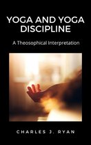 Yoga and Yoga Discipline, A Theosophical Interpretation