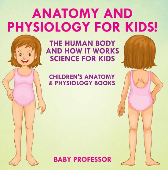 Anatomy and Physiology for Kids! The Human Body and it Works ... - cover