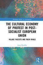 Routledge Studies in Anthropology - The Cultural Economy of Protest in Post-Socialist European Union