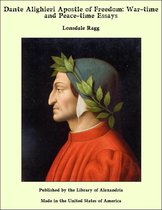 Dante Alighieri Apostle of Freedom: War-time and Peace-time Essays