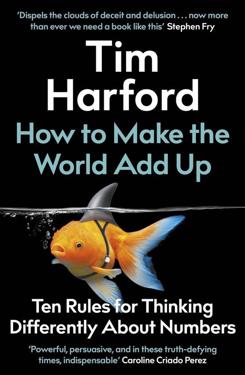 How to Make the World Add Up Ten Rules for Thinking Differently About Numbers - Tim Harford
