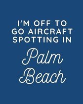 I'm Off To Go Aircraft Spotting In Palm Beach: Aviation Enthusiasts Journal - Plane Spotters - Flight Path - Aircraft Dimensions - Airbus - Airports -