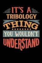 Its A Tribology Thing You Wouldnt Understand: Tribologist Notebook Journal 6x9 Personalized Customized Gift For Tribology Student Teacher Proffesor or