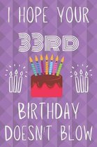 I Hope Your 33rd Birthday Doesn't Blow: Funny 33rd Birthday I hope your birthday doesn't blow Journal / Notebook / Diary (6 x 9 - 110 Blank Lined Page
