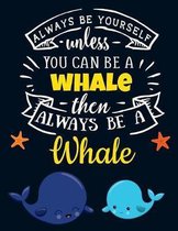 Always Be Yourself Unless You Can Be a Whale Then Always Be a Whale: Cute Whale Notebook For Girls & Women to Write In - Pretty Large Blank Lined Moti