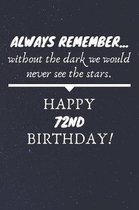 Always Remember Without The Dark We Would Never See The Stars Happy 72nd Birthday: 72nd Birthday Gift / Journal / Notebook / Diary / Unique Greeting C