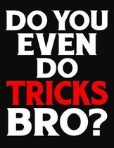Do You Even Do Tricks Bro?: College Ruled Composition Notebook