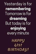 Yesterday is for Remembering Tomorrow is for Dreaming But Today is for Enjoying Happy 41st Birthday: 41st Birthday Gift / Journal / Notebook / Diary /