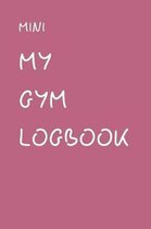 Mini My Gym Logbook: A Personalised Training Diary With Space For Over 50+ Workouts, Monitor Your Progress With Space For Custom Body Measu