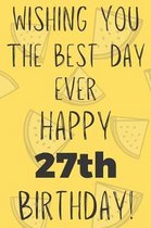 Wishing You The Best Day Ever Happy 27th Birthday: Funny 27th Birthday Gift Best day Pun Journal / Notebook / Diary (6 x 9 - 110 Blank Lined Pages)