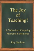 The Joy of Teaching!: A Collection of Inspiring Moments & Memories