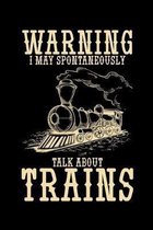 Warning I May Spontaneously Talk about Trains: A Journal, Notepad, or Diary to write down your thoughts. - 120 Page - 6x9 - College Ruled Journal - Wr