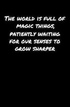 The World Is Full Of Magic Things Patiently Waiting For Our Senses To Grow Sharper: A soft cover blank lined journal to jot down ideas, memories, goal