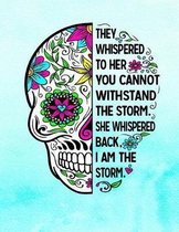 They Whispered To Her You Cannot Withstand The Storm She Whispered Back I Am The Storm: Sugar Skull Notebook 100 Blank Lined College Rule Pages