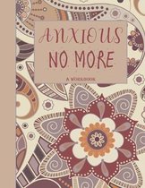 Anxious No More - A Workbook: Overcome Anxiety - 36 different worksheets and trackers covering Anxiety, Depression, Coping Strategies, Future Plans,