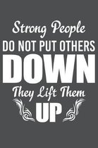 Strong People Do Not Put Others Down They Lift Them Up: Lined Journal Notebook