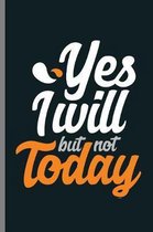 Yes I will but not Today: Funny Yes I Will But Not Today Funny Procrastination Gifts (6''x9'') Lined notebook Journal to write in