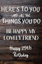 Here's To You And All The Things You Do Happy 29th Birthday: 29th Birthday Gift / Journal / Notebook / Diary / Unique Greeting Card Alternative