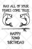 May All Of Your Fishes Come True Happy 72nd Birthday: 72 Year Old Birthday Gift Pun Journal / Notebook / Diary / Unique Greeting Card Alternative